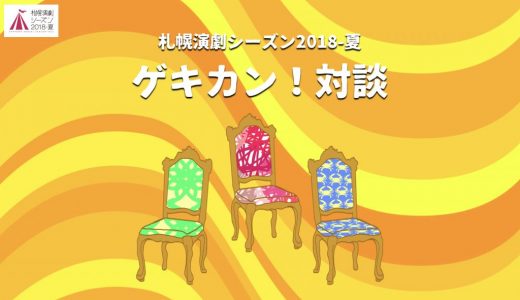 ゲキカン！対談｜みんなで創る札幌演劇シーズン2018-夏